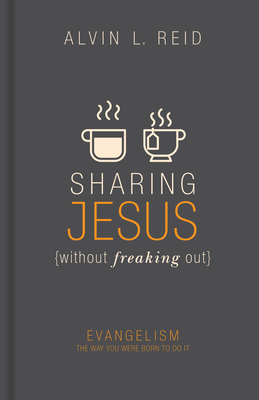 Sharing Jesus Without Freaking Out: Evangelism the Way You Were Born to Do It - Reid, Alvin, Dr.