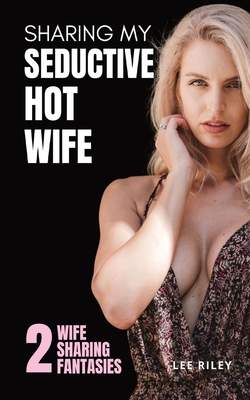 Sharing My Seductive Hot Wife: Erotica Collection - Riley, Lee