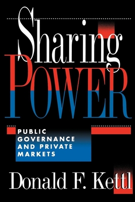 Sharing Power: Public Governance and Private Markets - Kettl, Donald F