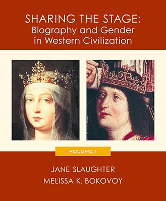 Sharing the Stage: Biography and Gender in Western Civilization, Volume I - Slaughter, and Slaughter, Jane, and Bokovoy, Melissa K