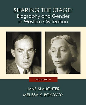 Sharing the Stage: Biography and Gender in Western Civilization, Volume II - Slaughter, Jane, and Bokovoy, Melissa K, and Slaughter