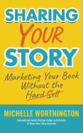 Sharing Your Story: Marketing Your Book Without the Hard Sell