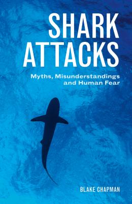 Shark Attacks: Myths, Misunderstandings and Human Fear - Chapman, Blake