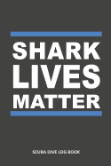 Shark Lives Matter: Scuba Dive Log Book 100 Dives (6" x 9")