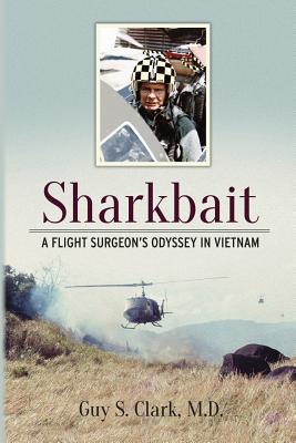 Sharkbait: A Flight Surgeon's Odyssey in Vietnam - Clark, Guy S