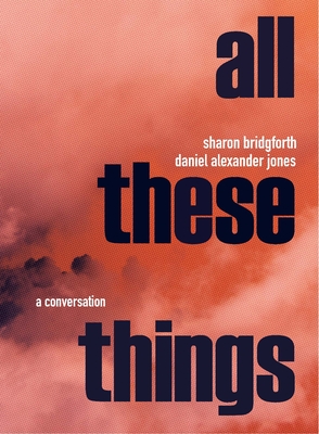 Sharon Bridgforth & Daniel Alexander Jones: A Conversation - Bridgforth, Sharon, and Jones, Daniel Alexander