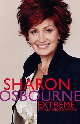 Sharon Osbourne Extreme: My Autobiography - Osbourne, Sharon, and Dening, Penelope