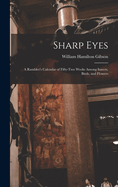 Sharp Eyes: A Rambler's Calendar of Fifty-Two Weeks Among Insects, Birds, and Flowers