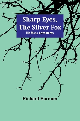 Sharp Eyes, the Silver Fox: His Many Adventures - Barnum, Richard