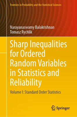 Sharp Inequalities for Ordered Random Variables in Statistics and Reliability: Volume I: Standard Order Statistics - Balakrishnan, Narayanaswamy, and Rychlik, Tomasz