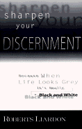 Sharpen Your Discernment: Because When Life Looks Grey, It's Really Black and White