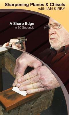 Sharpening Planes & Chisels with Ian Kirby : A Sharp Edge in 60 Seconds - Kirby, Ian