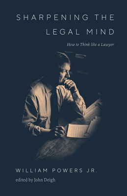 Sharpening the Legal Mind: How to Think Like a Lawyer - Powers, William, and Deigh, John (Editor)