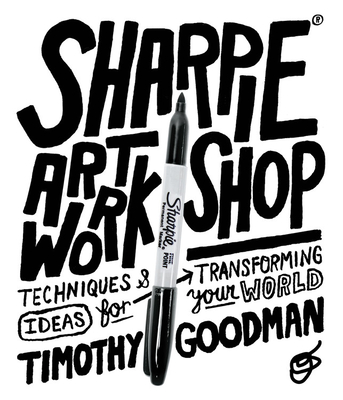 Sharpie Art Workshop: Techniques and Ideas for Transforming Your World - Goodman, Timothy