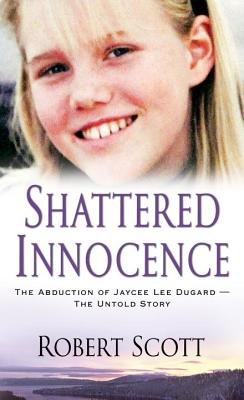 Shattered Innocence: The Abduction of Jaycee Lee Dugard?the Untold Story - Scott, Robert