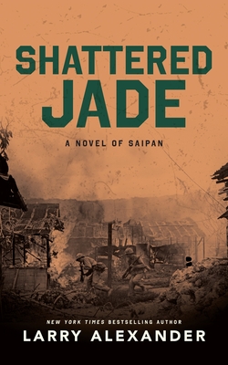 Shattered Jade: A Novel of Saipan - Alexander, Larry