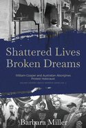 Shattered Lives Broken Dreams: William Cooper and Australian Aborigines Protest Holocaust