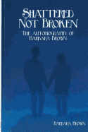 Shattered Not Broken the Autobiography of Barbara Brown
