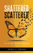 Shattered & Scattered: My Journey To Transformation