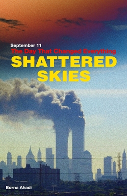 Shattered Skies: September 11 - The Day That Changed Everything - Ahadi, Borna