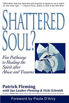 Shattered Soul?: Five Pathways to Healing the Spirit after Abuse and Trauma - Fleming, Patrick, and Lauber-Fleming, Sue, and Vicki, Schmidt S