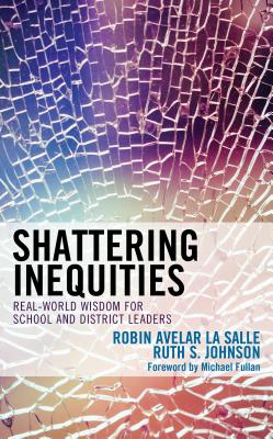 Shattering Inequities: Real-World Wisdom for School and District Leaders - La Salle, Robin Avelar, and Johnson, Ruth S