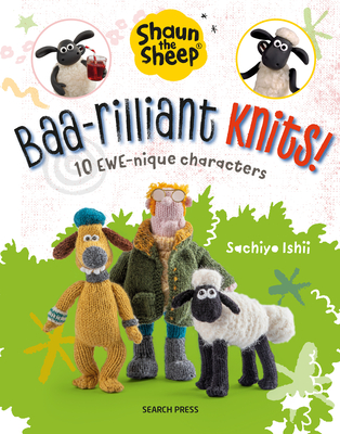 Shaun the Sheep: Baa-rilliant Knits!: 10 Ewe-Nique Characters - Ishii, Sachiyo, and Aardman