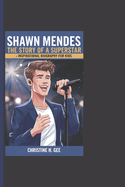 Shawn Mendes: The Story Of A Superstar - Inspirational Biography For Kids