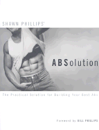 Shawn Phillips' ABSolution: The Practical Solution for Building Your Best Abs - Phillips, Shawn, and Phillips, Bill (Foreword by)