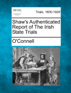 Shaw's Authenticated Report of the Irish State Trials