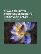 Shaw's Tourist's Picturesque Guide to the English Lakes