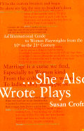 She Also Wrote Plays: An International Guide to Women Playwrights from the 10th to the 21st Century