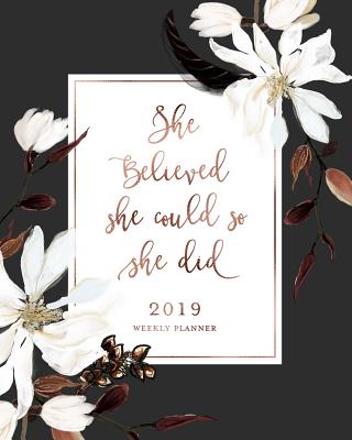 She Believed She Could So She Did 2019 Weekly Planner: Magnolia Floral & Rose Gold Weekly Dated Agenda Diary Book, 12 Months, January - December 2019 - Planners, Splendid