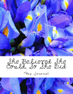 She Believed She Could, So She Did: Inspirational Quote Blue Iris Design Notebook/Journal with 110 Lined Pages (8.5 X 11)