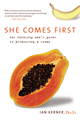 She Comes First: The Thinking Man's Guide to Pleasuring a Woman - Kerner, Ian