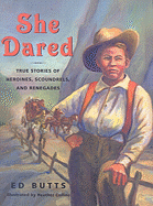 She Dared: True Stories of Heroines, Scoundrels, and Renegades