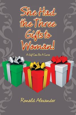 She Had the Three Gifts to Woman!: A Gift Can Be A Curse - Alexander, Ronald