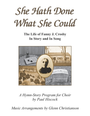 She Hath Done What She Could: The Life of Fanny J. Crosby In Story and In Song - Christianson, Glenn (Contributions by), and Hiscock, Paul G