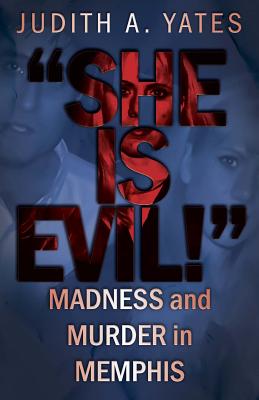 'She Is Evil!': Madness And Murder In Memphis - Yates, Judith a