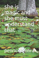 she is magic and she must understand that