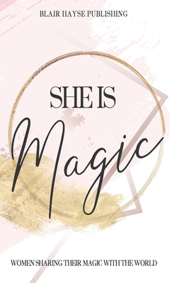 She is Magic: Women Sharing Their Magic With The World - Brent, Janet, and Denhof, Kathryn, and Hayse, Blair