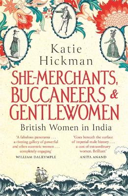 She-Merchants, Buccaneers and Gentlewomen: British Women in India - Hickman, Katie