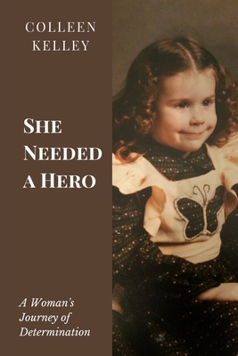 She Needed a Hero: A Woman's Journey of Determination - Kelley, Colleen