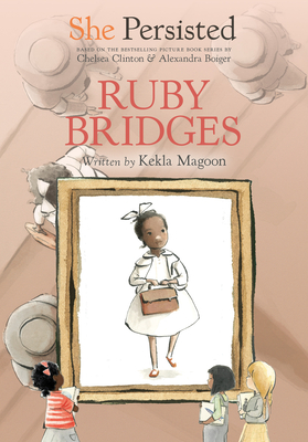 She Persisted: Ruby Bridges - Magoon, Kekla, and Clinton, Chelsea
