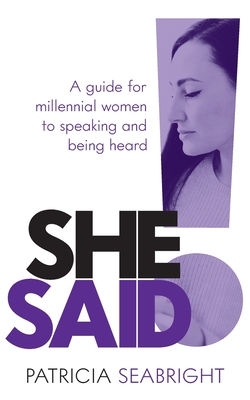 She Said!: A guide for millennial women to speaking and being heard - Seabright, Patricia