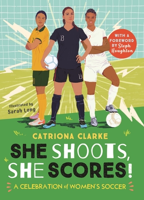 She Shoots, She Scores!: A Celebration of Women's Soccer - Clarke, Catriona