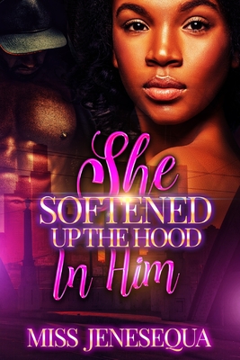 She Softened Up The Hood In Him - Jenesequa, Miss