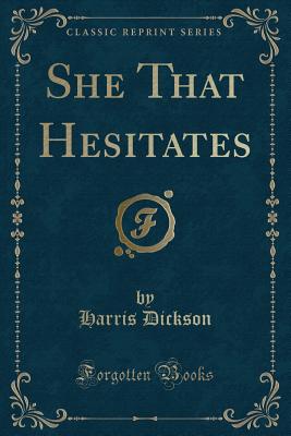 She That Hesitates (Classic Reprint) - Dickson, Harris