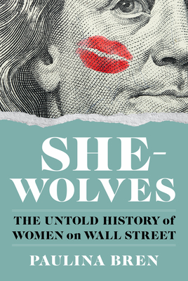 She-Wolves: The Untold History of Women on Wall Street - Bren, Paulina