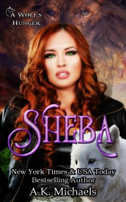 Sheba: A Wolf's Hunger: Alpha Shifter Romance - Michaels, A K, and Borucki, Missy (Editor)